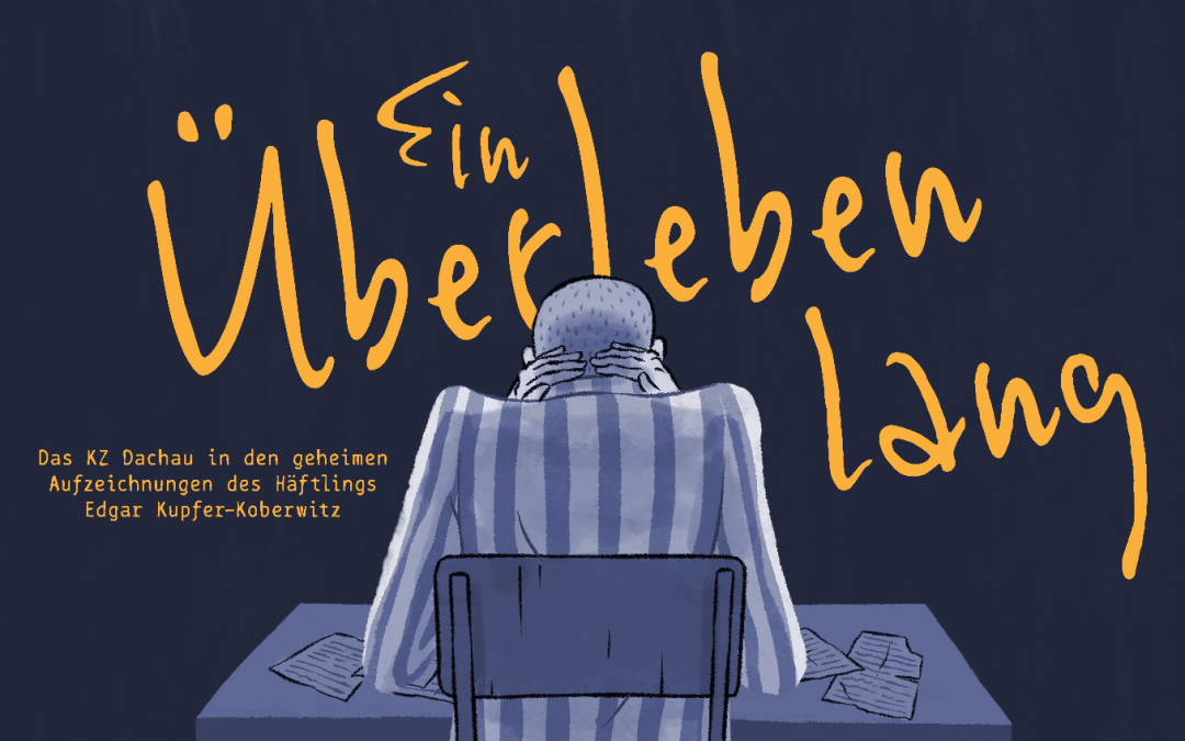 Ein Überleben lang. Das KZ Dachau in den geheimen Aufzeichnungen des Häftlings Edgar Kupfer-Koberwitz