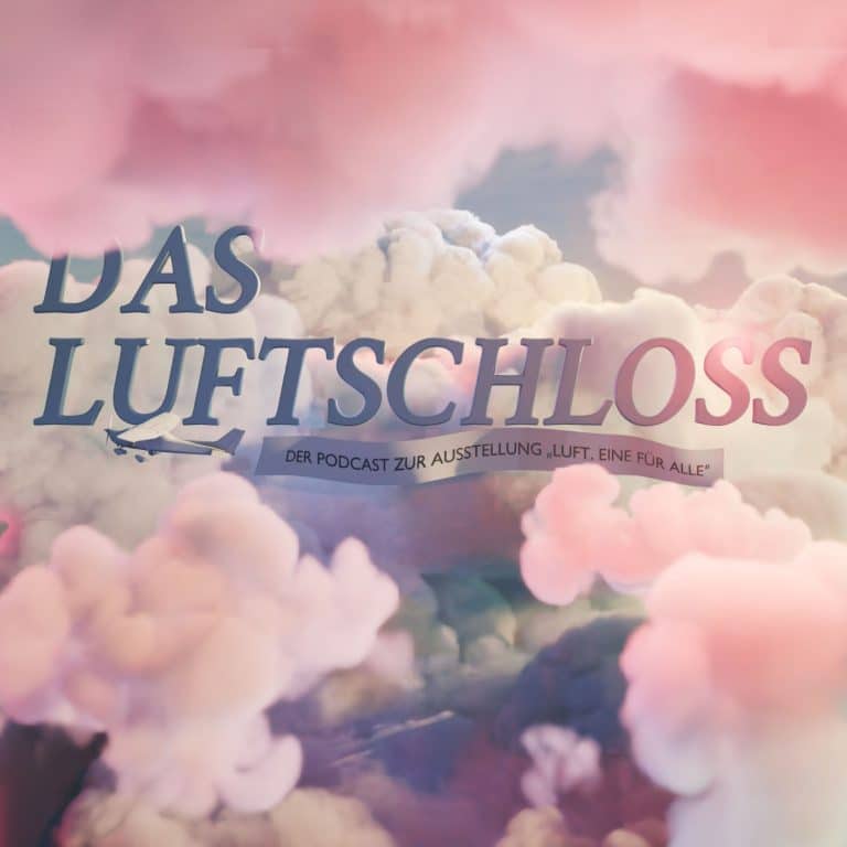 Das Luftschloss. Der Podcast zur Ausstellung “Luft. Eine für alle”